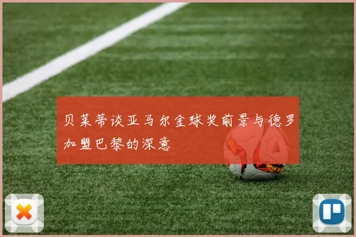 贝莱蒂谈亚马尔金球奖前景与德罗加盟巴黎的深意