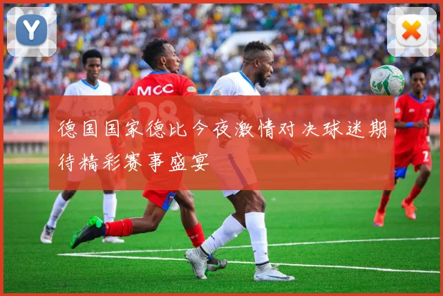 德国国家德比今夜激情对决球迷期待精彩赛事盛宴