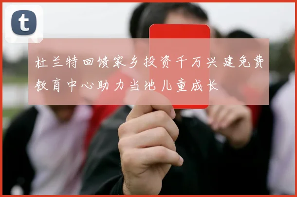 杜兰特回馈家乡投资千万兴建免费教育中心助力当地儿童成长