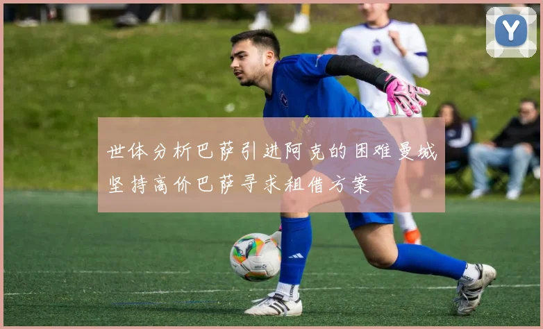 世体分析巴萨引进阿克的困难曼城坚持高价巴萨寻求租借方案