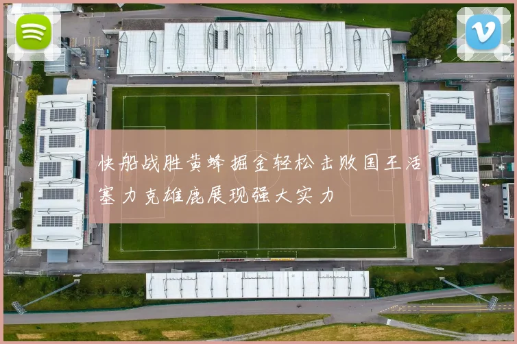 快船战胜黄蜂掘金轻松击败国王活塞力克雄鹿展现强大实力