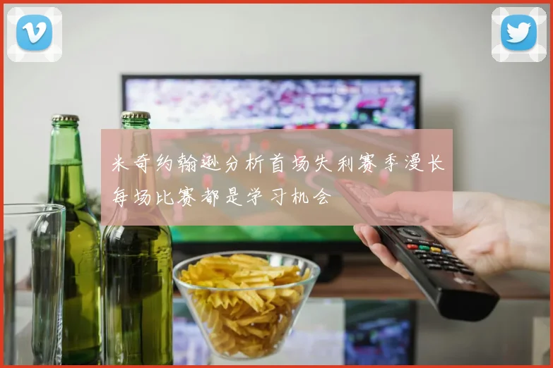 米奇约翰逊分析首场失利赛季漫长每场比赛都是学习机会