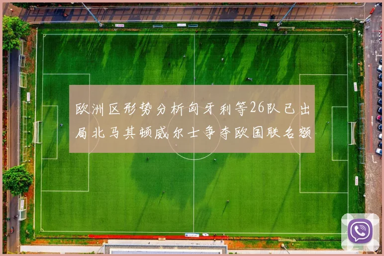 欧洲区形势分析匈牙利等26队已出局北马其顿威尔士争夺欧国联名额